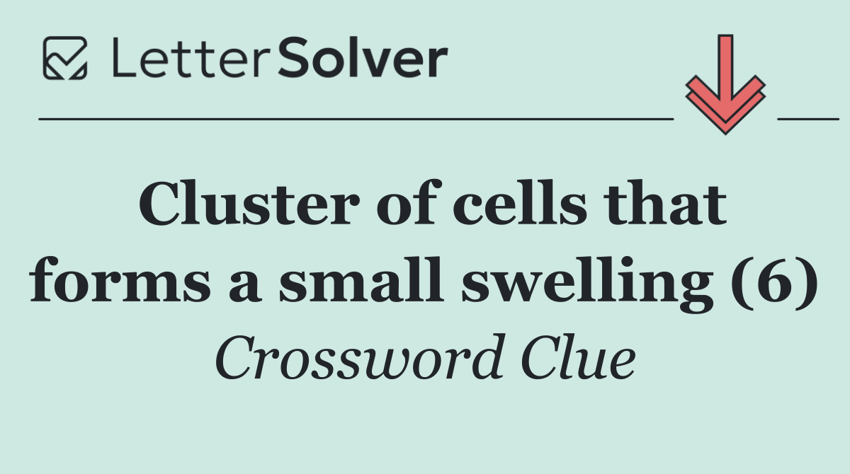 Cluster of cells that forms a small swelling (6)