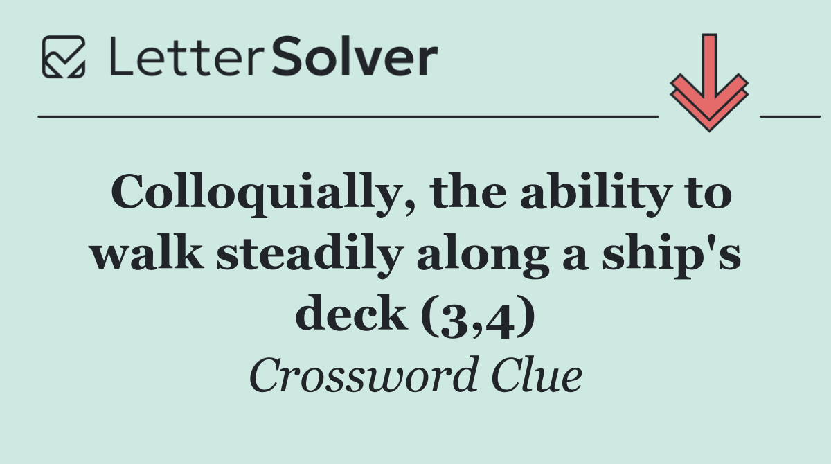 Colloquially, the ability to walk steadily along a ship's deck (3,4)