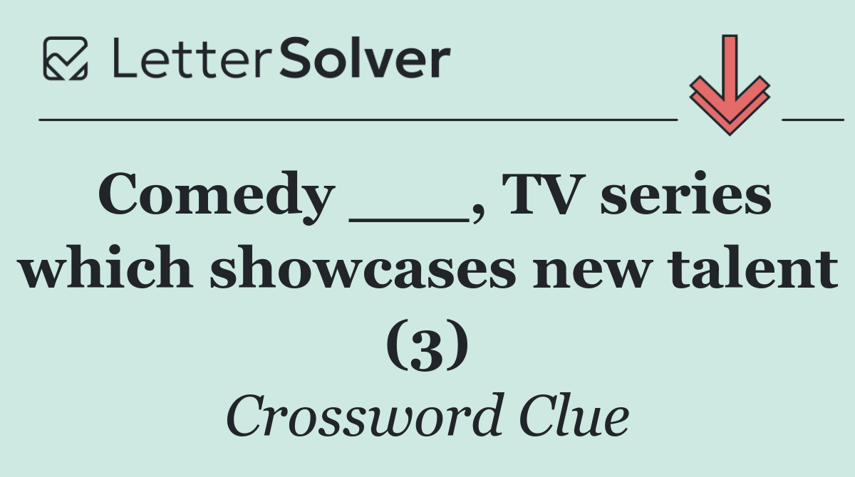 Comedy ___, TV series which showcases new talent (3)