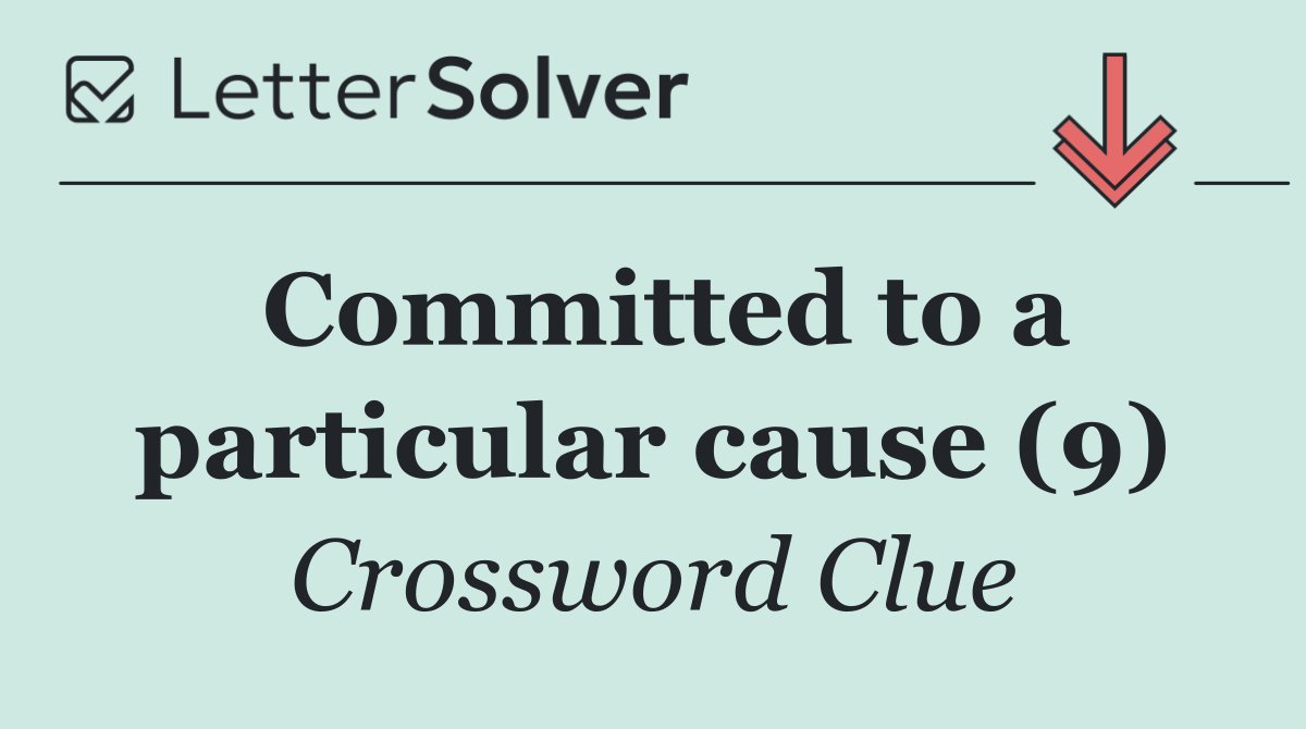 Committed to a particular cause (9)