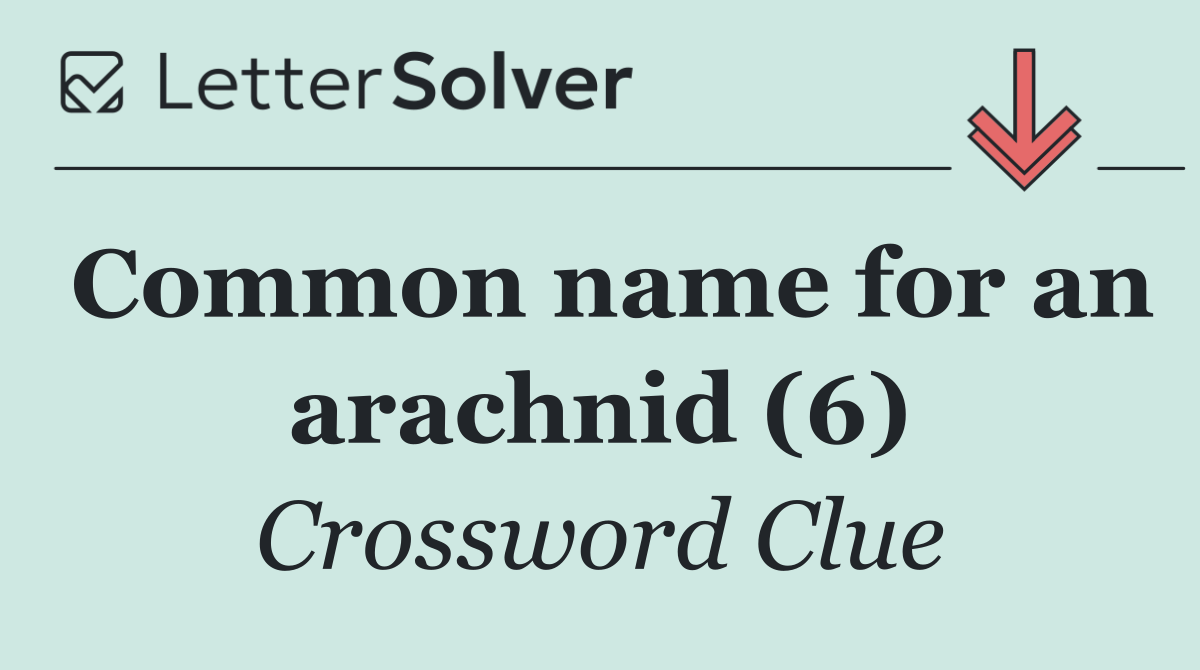 Common name for an arachnid (6)