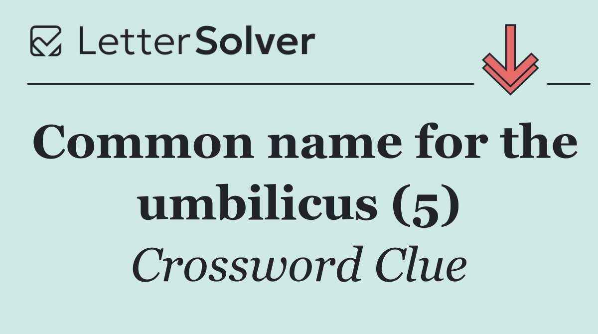 Common name for the umbilicus (5)