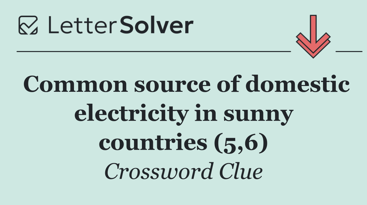 Common source of domestic electricity in sunny countries (5,6)