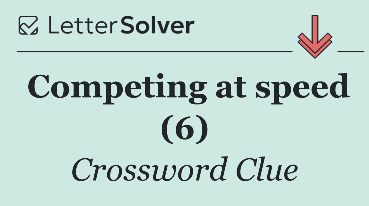 Competing at speed (6)