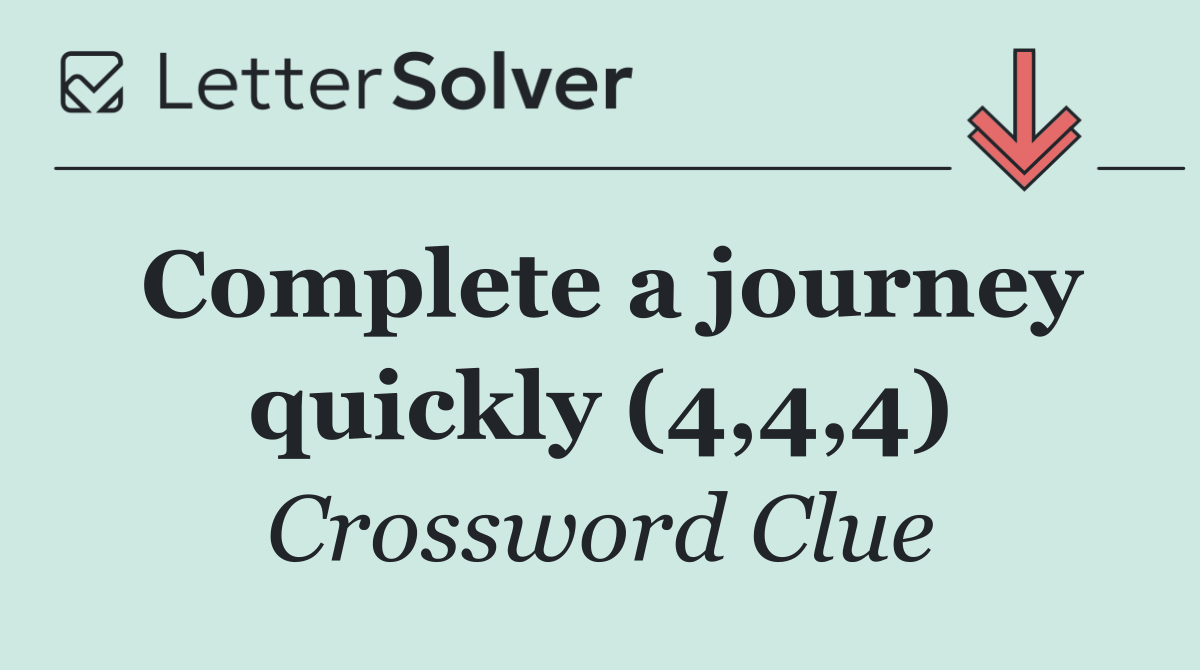 Complete a journey quickly (4,4,4)