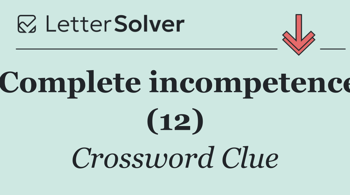 Complete incompetence (12)