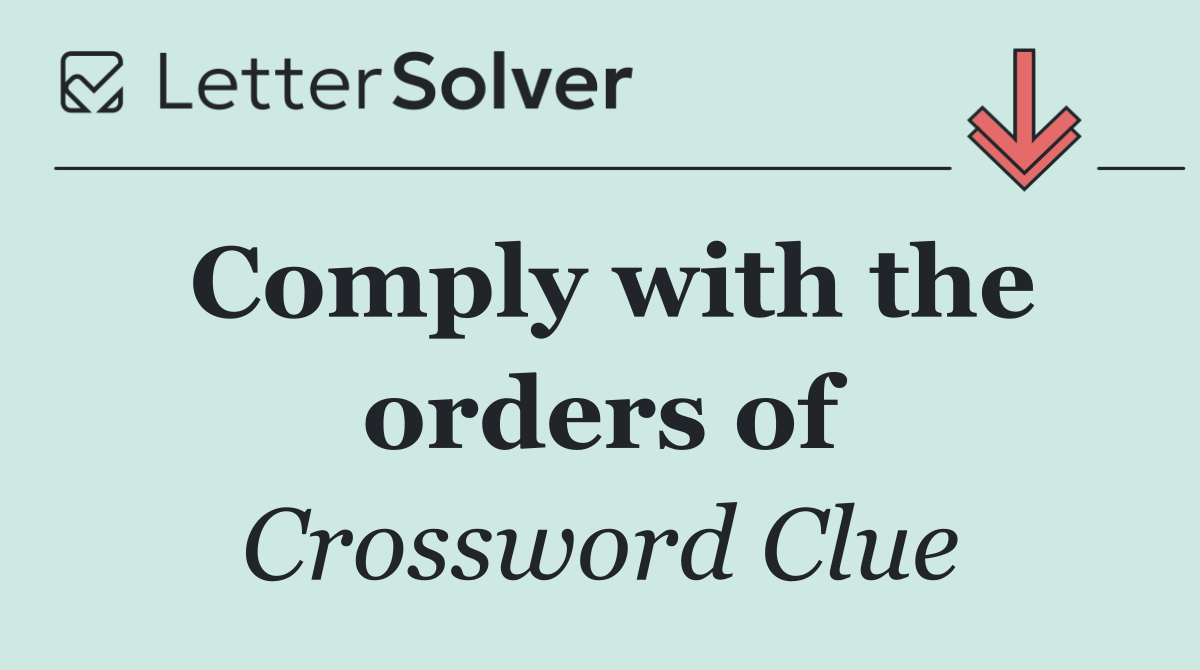 Comply with the orders of