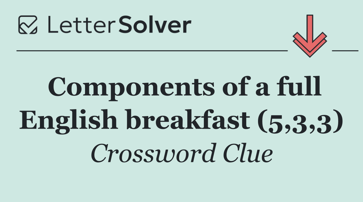 Components of a full English breakfast (5,3,3)