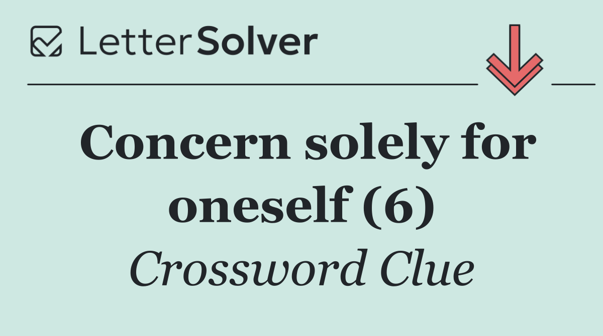 Concern solely for oneself (6)