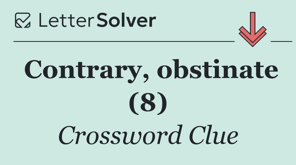 Contrary, obstinate (8)