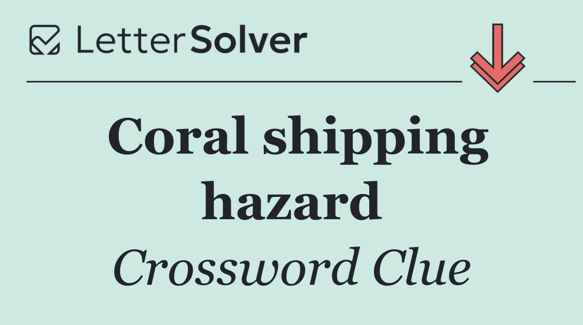 Coral shipping hazard