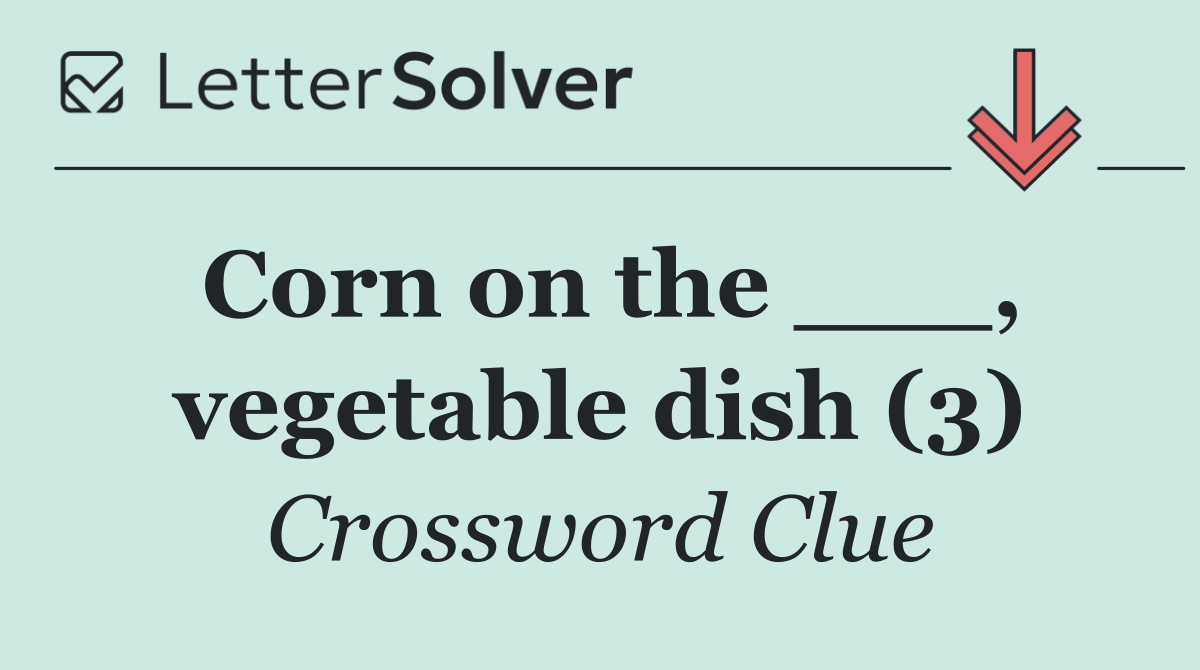 Corn on the ___, vegetable dish (3)