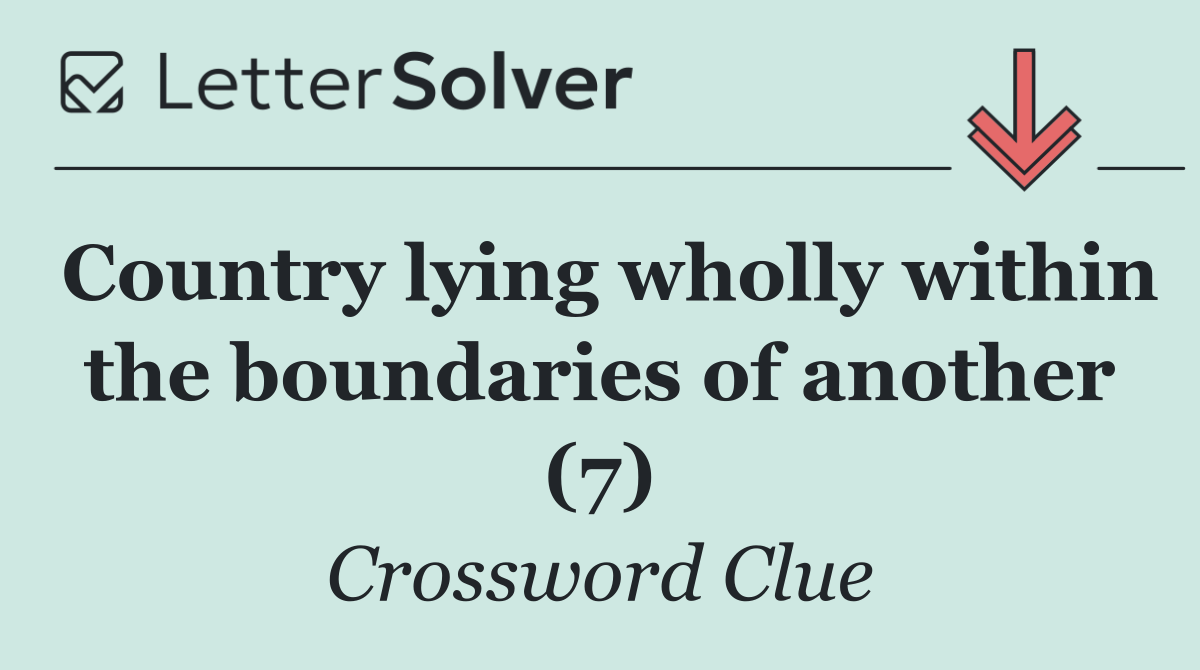 Country lying wholly within the boundaries of another (7)