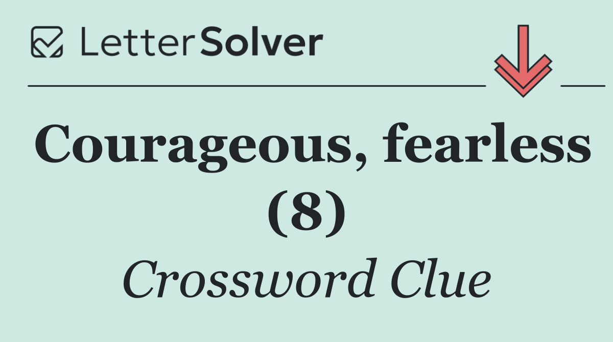 Courageous, fearless (8)