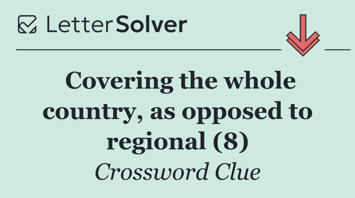 Covering the whole country, as opposed to regional (8)