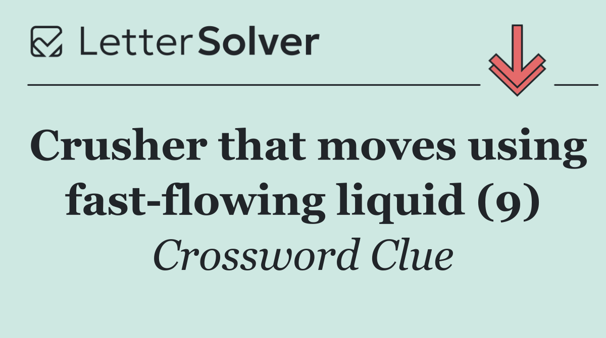 Crusher that moves using fast flowing liquid (9)