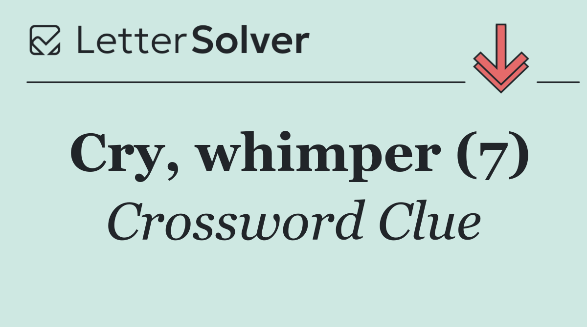 Cry, whimper (7)