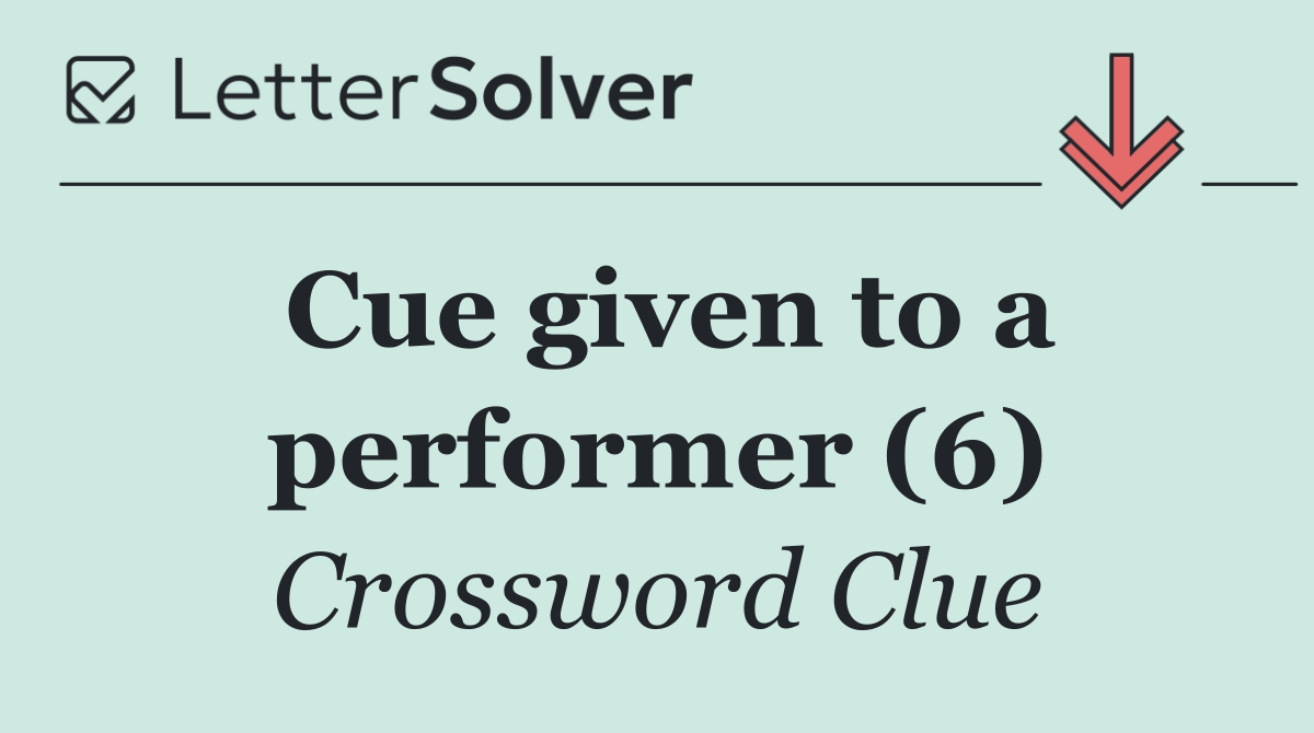 Cue given to a performer (6)