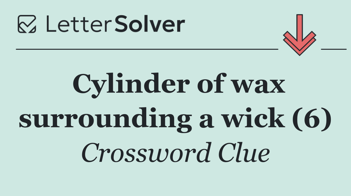 Cylinder of wax surrounding a wick (6)