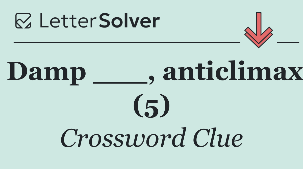 Damp ___, anticlimax (5)