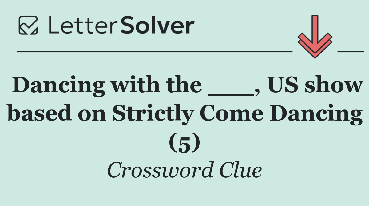 Dancing with the ___, US show based on Strictly Come Dancing (5)