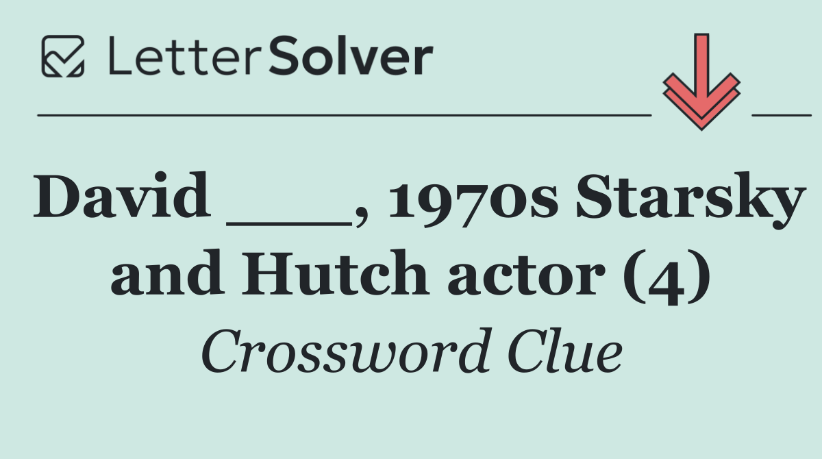 David ___, 1970s Starsky and Hutch actor (4)