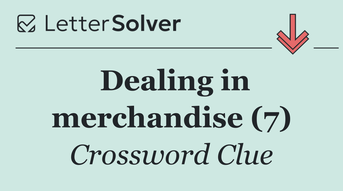 Dealing in merchandise (7)