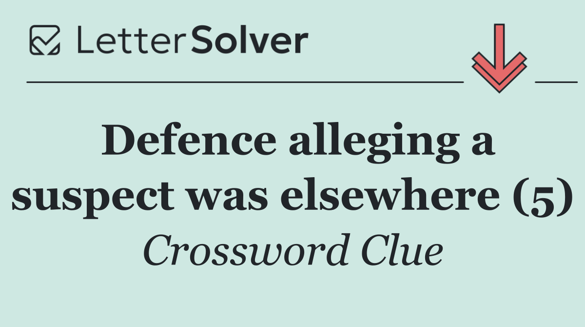 Defence alleging a suspect was elsewhere (5)