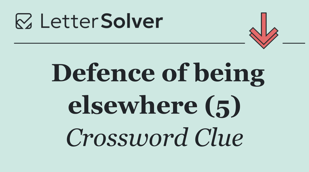 Defence of being elsewhere (5)
