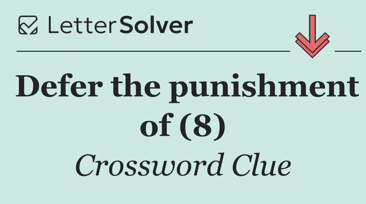 Defer the punishment of (8)