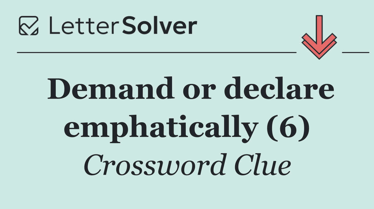 Demand or declare emphatically (6)