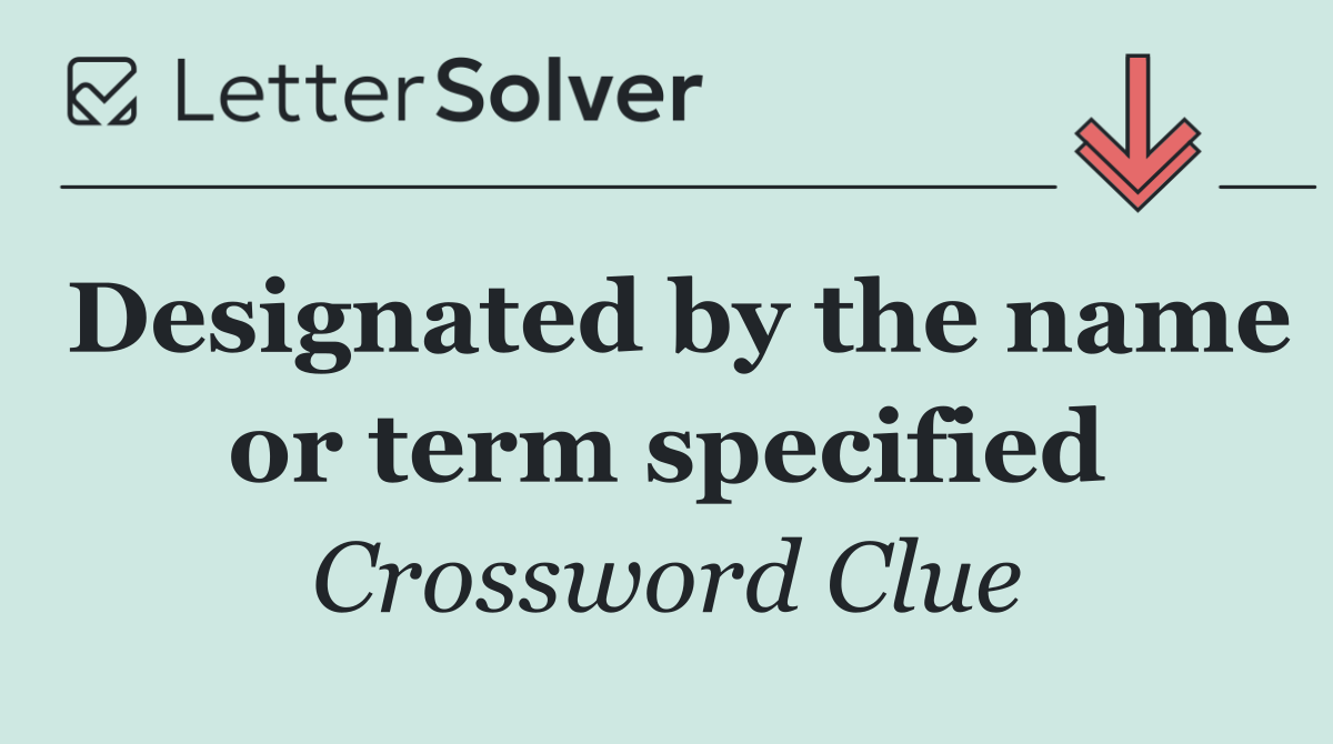 Designated by the name or term specified