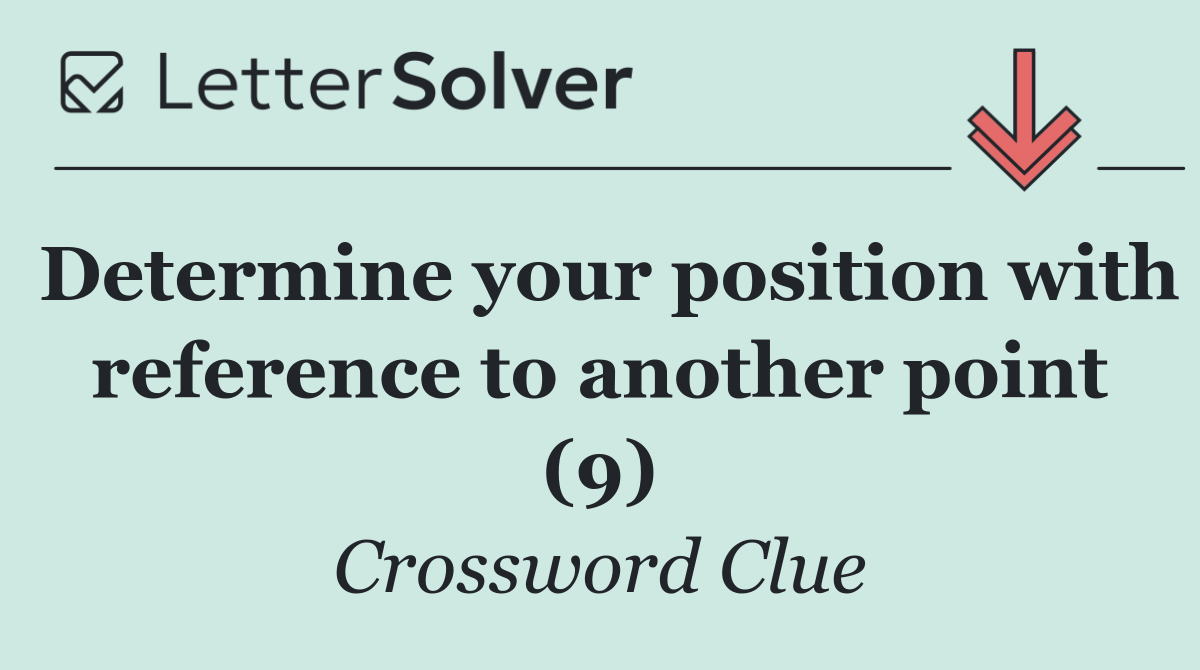 Determine your position with reference to another point (9)