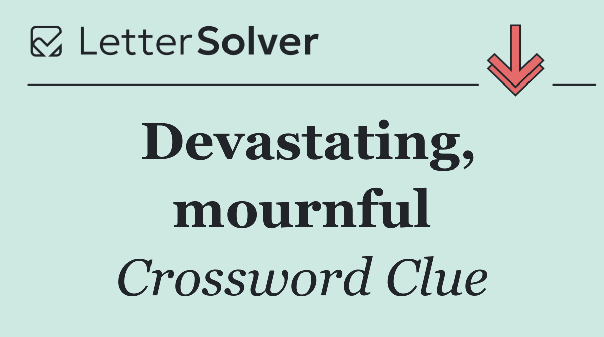 Devastating, mournful