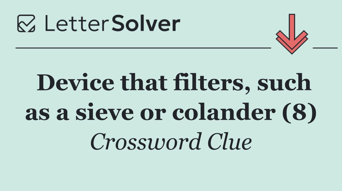 Device that filters, such as a sieve or colander (8)