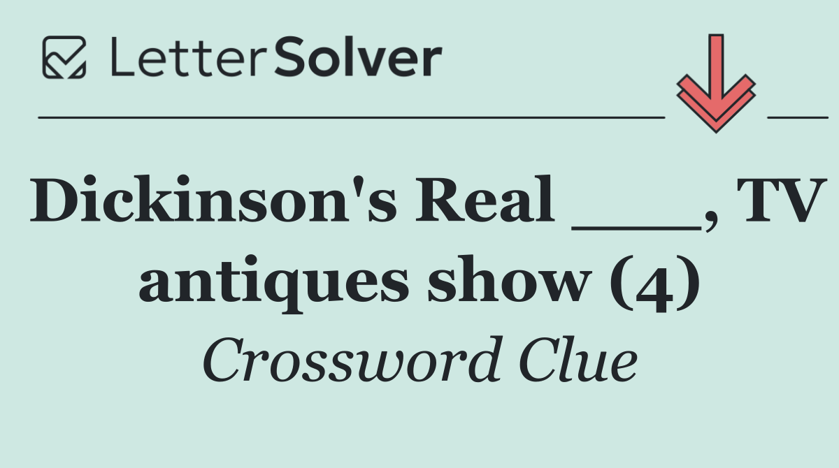 Dickinson's Real ___, TV antiques show (4)