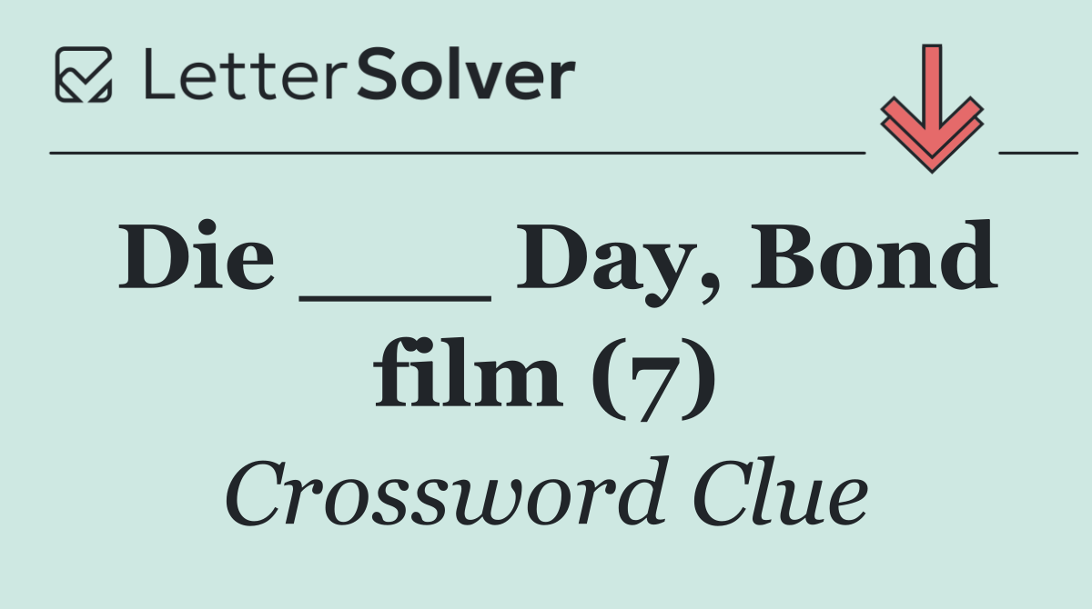 Die ___ Day, Bond film (7)