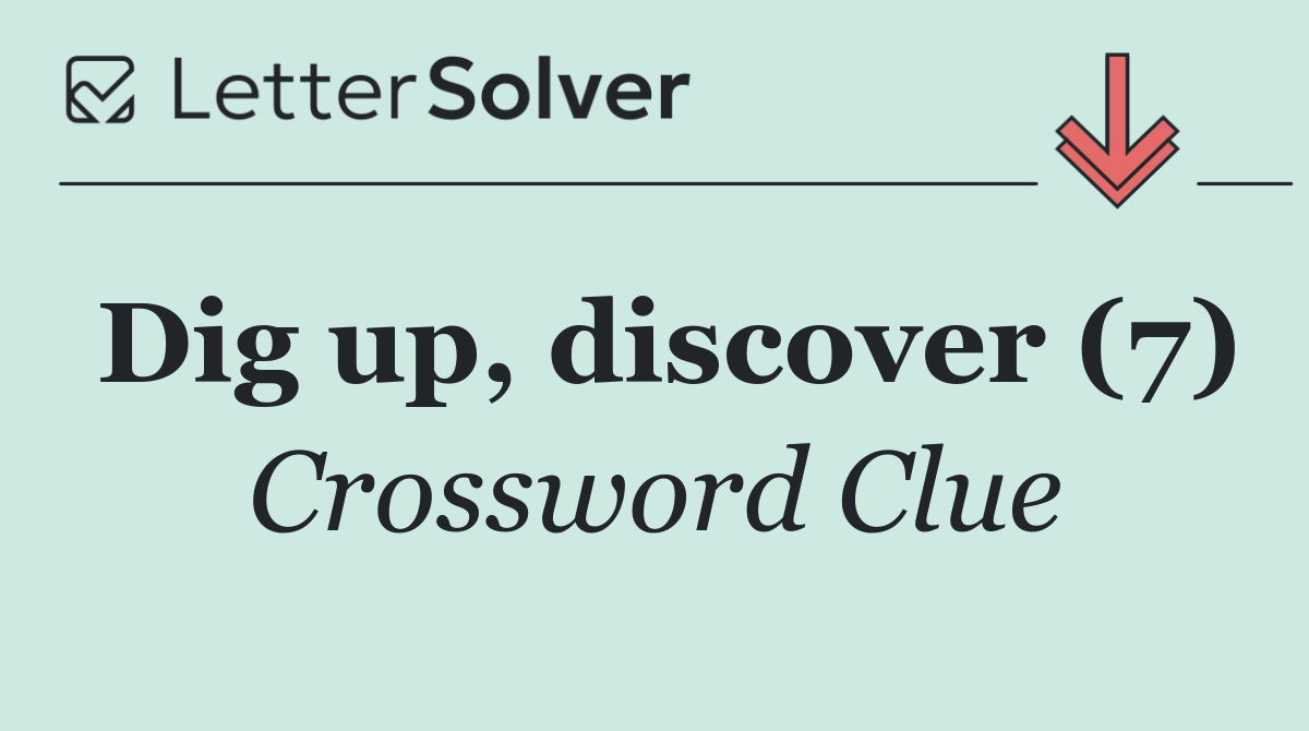 Dig up, discover (7)
