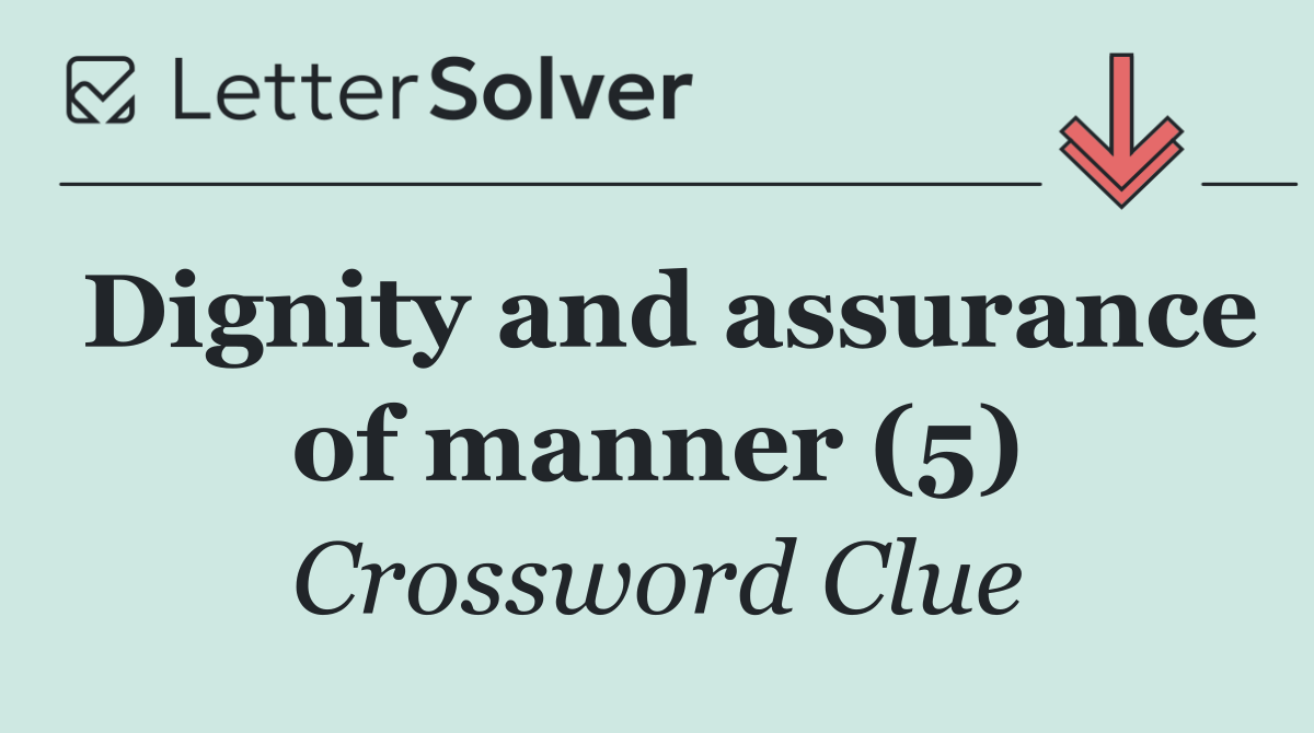 Dignity and assurance of manner (5)