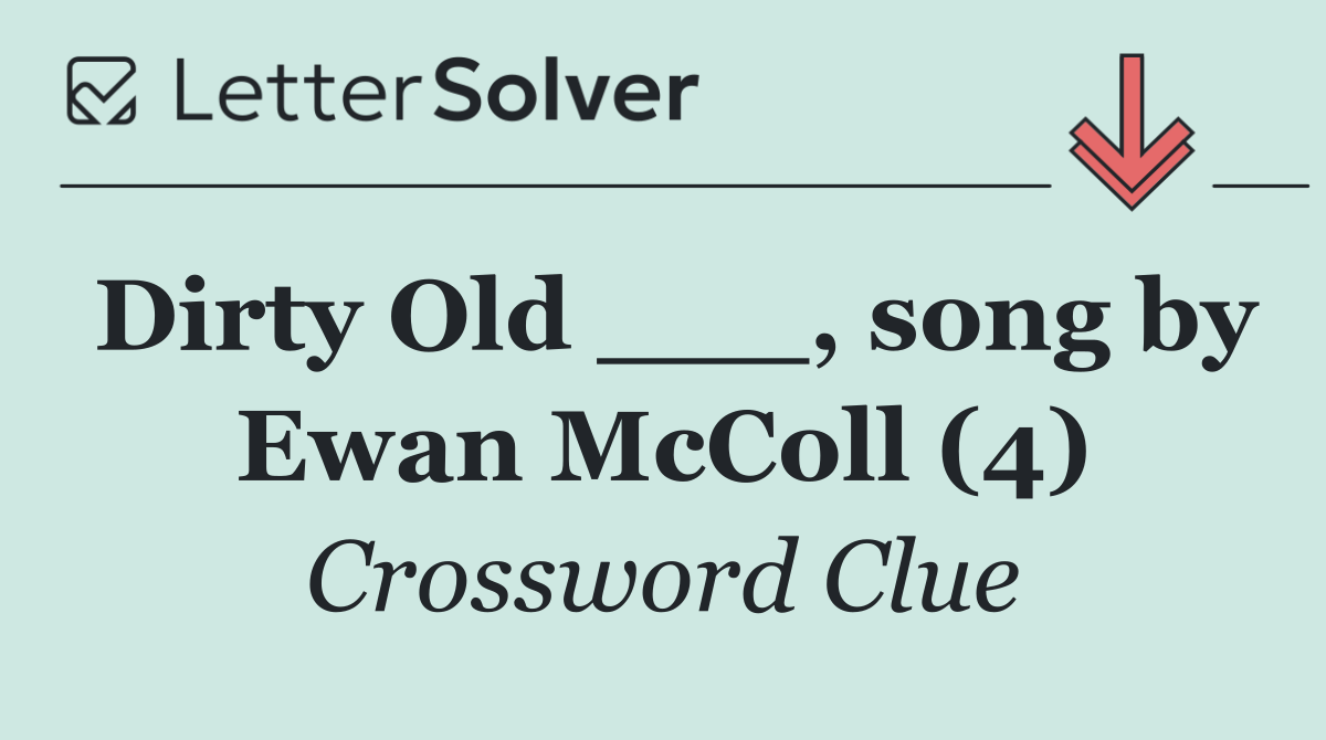 Dirty Old ___, song by Ewan McColl (4)