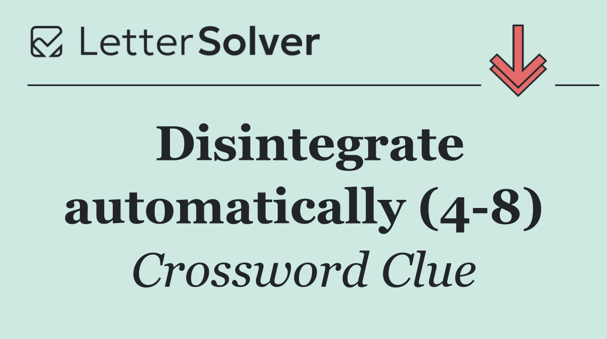 Disintegrate automatically (4 8)
