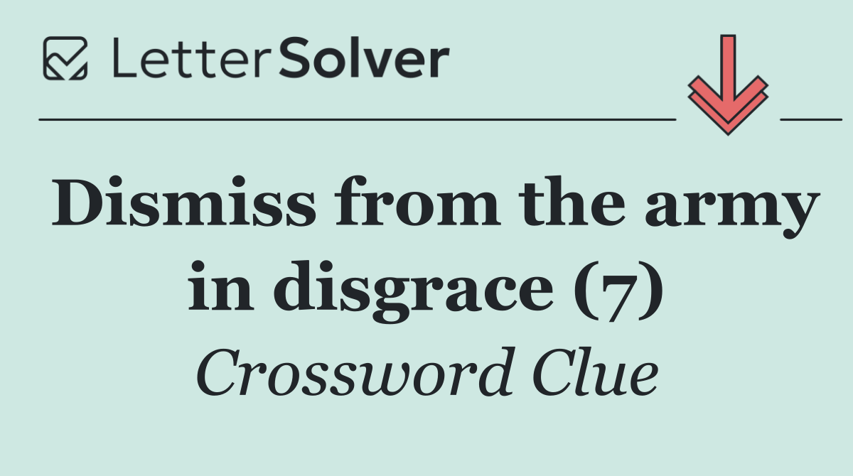 Dismiss from the army in disgrace (7)