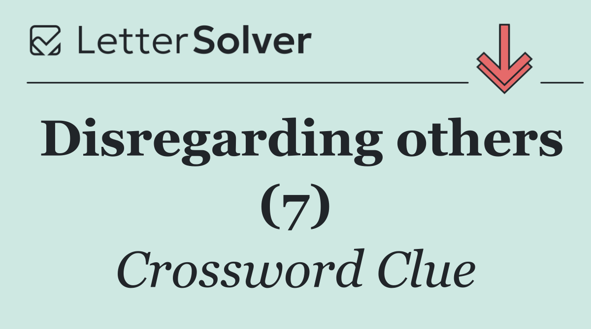 Disregarding others (7)