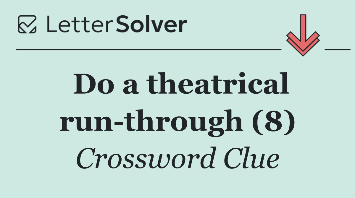 Do a theatrical run through (8)