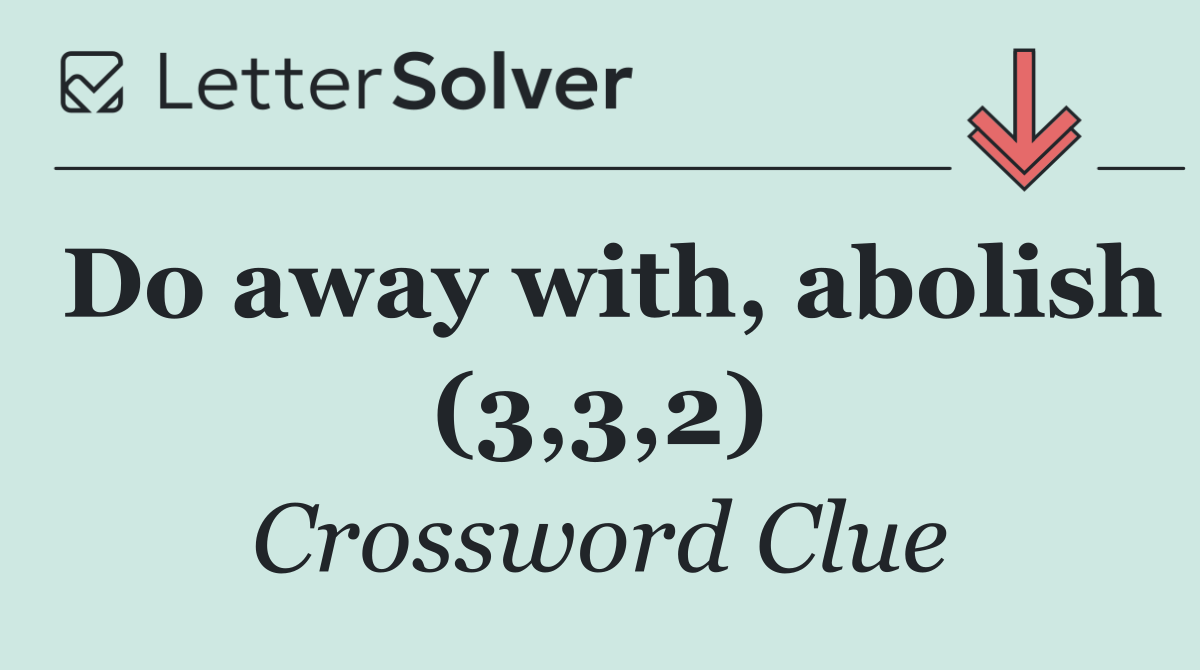 Do away with, abolish (3,3,2)