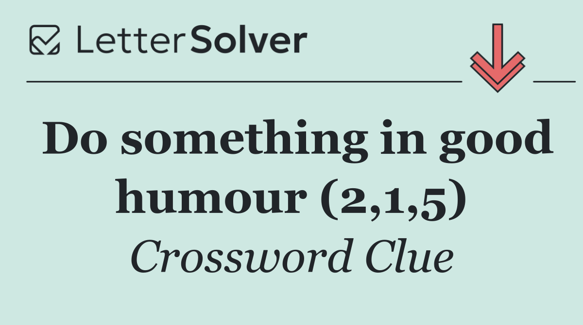 Do something in good humour (2,1,5)