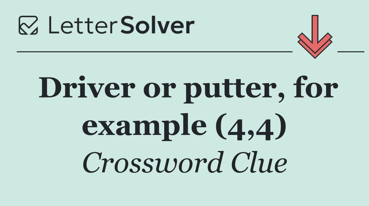 Driver or putter, for example (4,4)