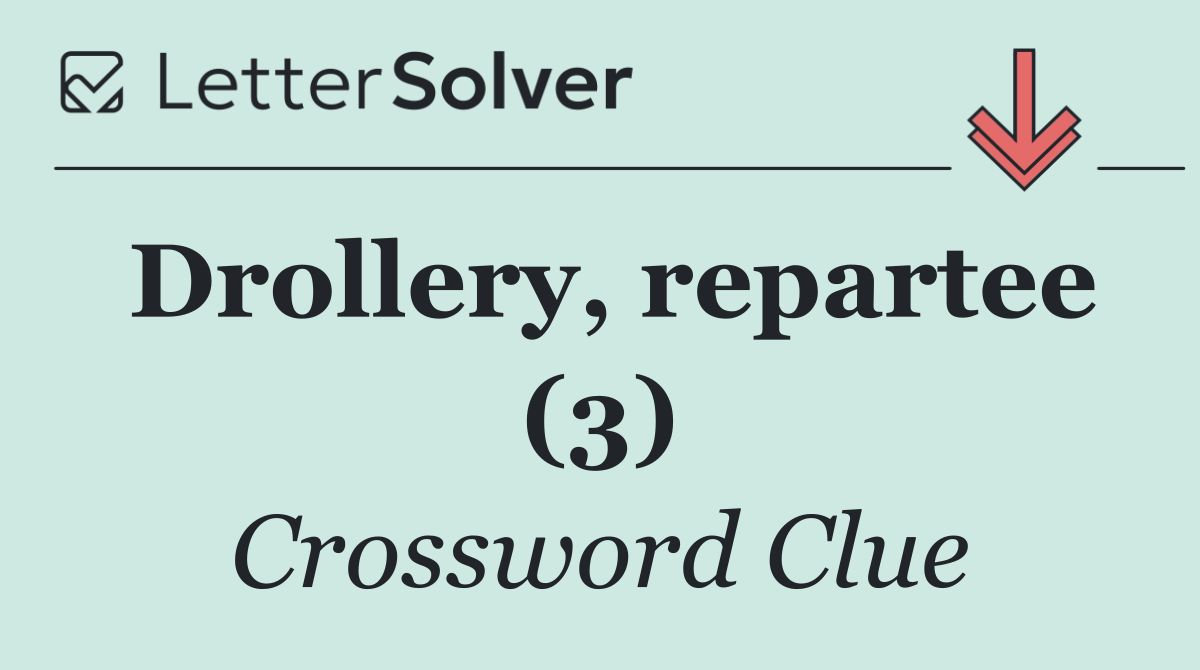 Drollery, repartee (3)