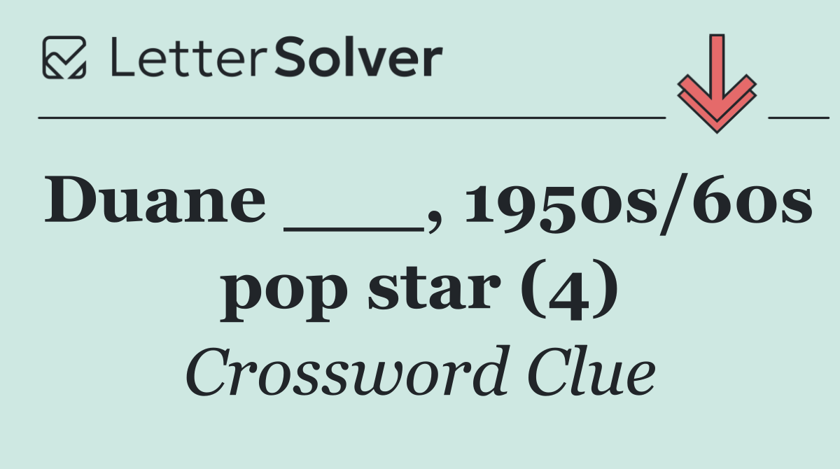 Duane ___, 1950s/60s pop star (4)