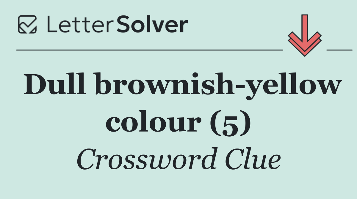 Dull brownish yellow colour (5)
